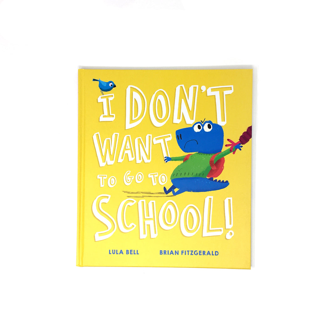 I Don't Want To Go To School by Lula Bell