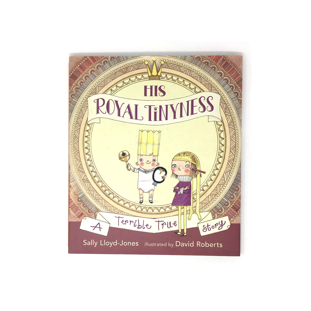 His Royal Tinyness : A Terrible True Story by Sally Lloyd-Jones